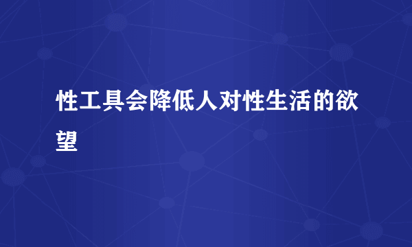 性工具会降低人对性生活的欲望