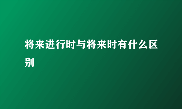 将来进行时与将来时有什么区别