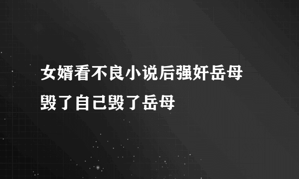 女婿看不良小说后强奸岳母 毁了自己毁了岳母