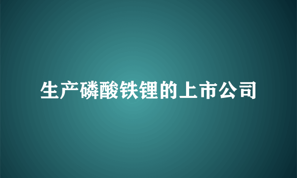 生产磷酸铁锂的上市公司