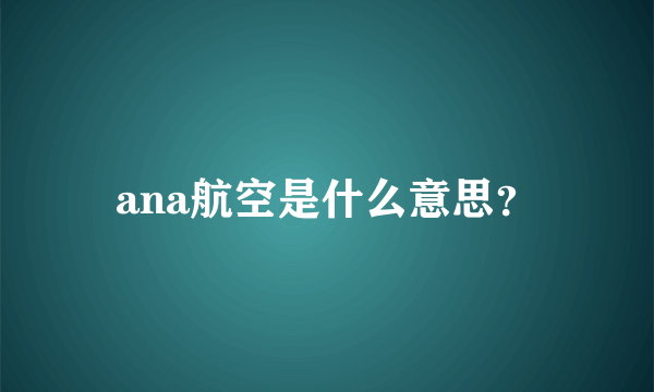 ana航空是什么意思？