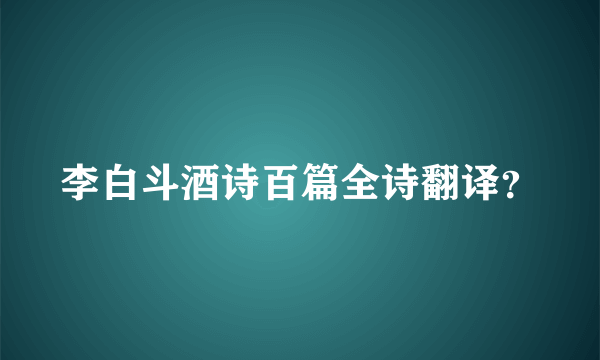 李白斗酒诗百篇全诗翻译？