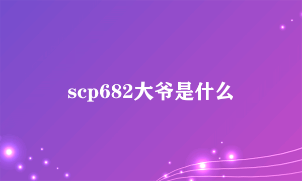 scp682大爷是什么