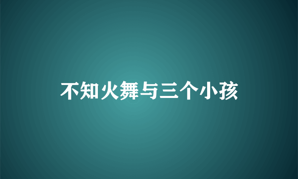 不知火舞与三个小孩