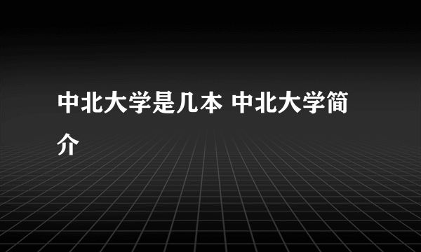 中北大学是几本 中北大学简介