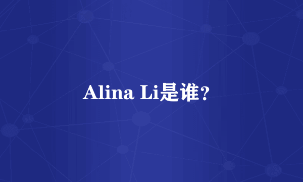 Alina Li是谁？