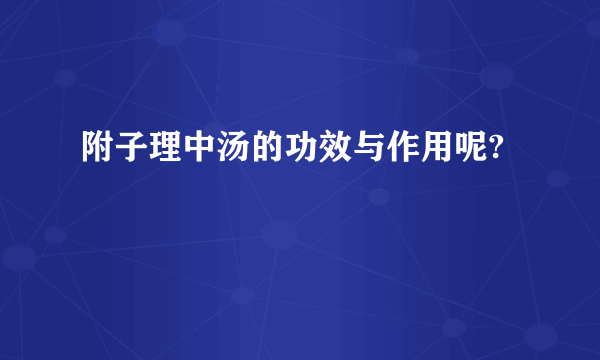 附子理中汤的功效与作用呢?