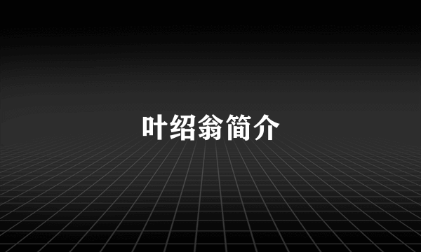 叶绍翁简介