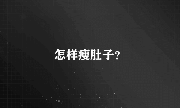 怎样瘦肚子？