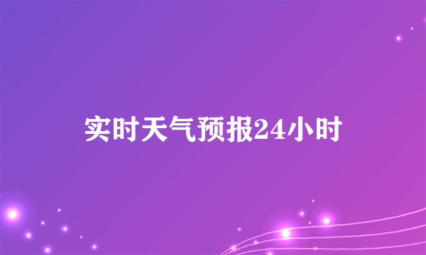 实时天气预报24小时