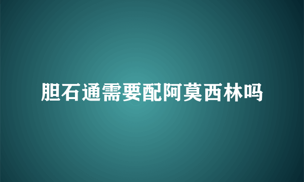 胆石通需要配阿莫西林吗