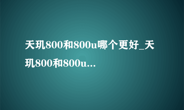 天玑800和800u哪个更好_天玑800和800u有什么区别