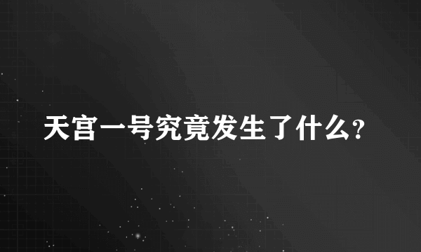 天宫一号究竟发生了什么？