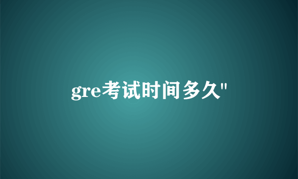 gre考试时间多久