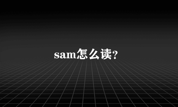 sam怎么读？