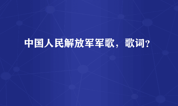 中国人民解放军军歌，歌词？