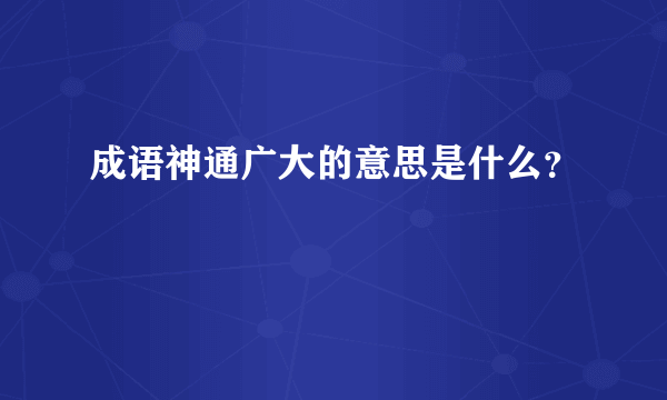 成语神通广大的意思是什么？