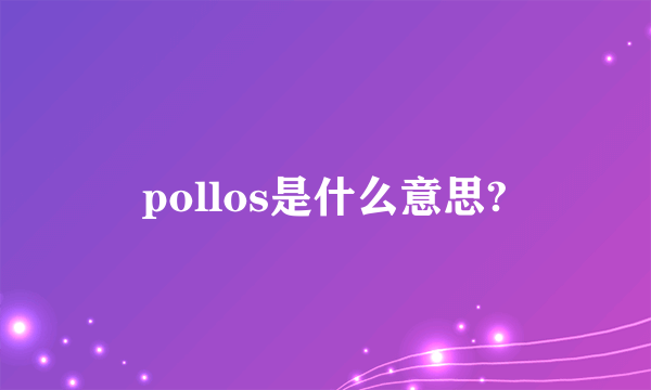 pollos是什么意思?