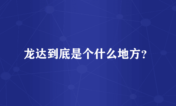 龙达到底是个什么地方？