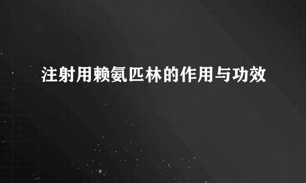 注射用赖氨匹林的作用与功效