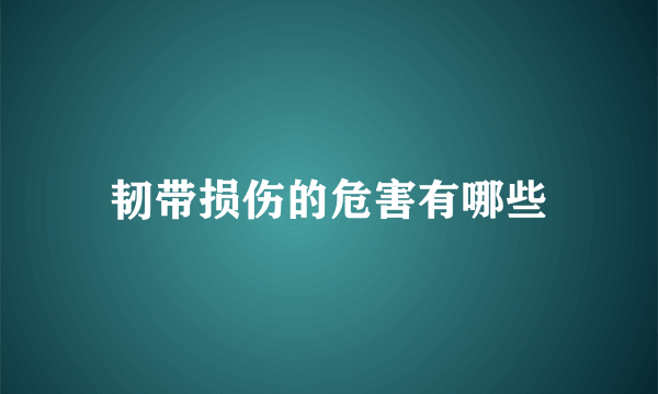 韧带损伤的危害有哪些