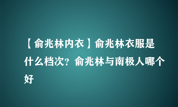 【俞兆林内衣】俞兆林衣服是什么档次？俞兆林与南极人哪个好