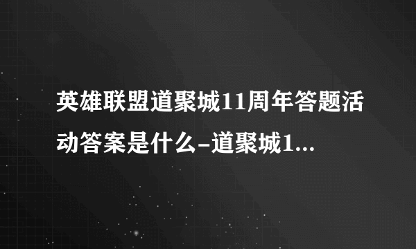 英雄联盟道聚城11周年答题活动答案是什么-道聚城11周年答案汇总