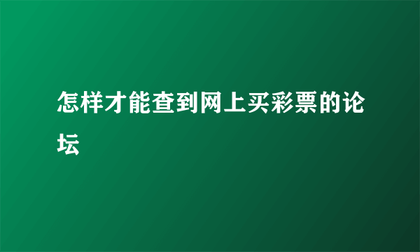 怎样才能查到网上买彩票的论坛