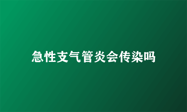 急性支气管炎会传染吗