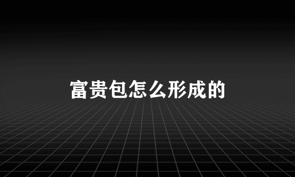 富贵包怎么形成的