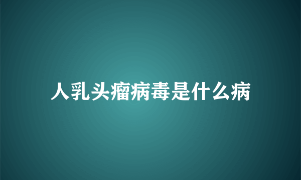 人乳头瘤病毒是什么病