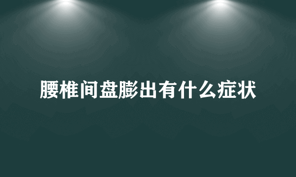 腰椎间盘膨出有什么症状