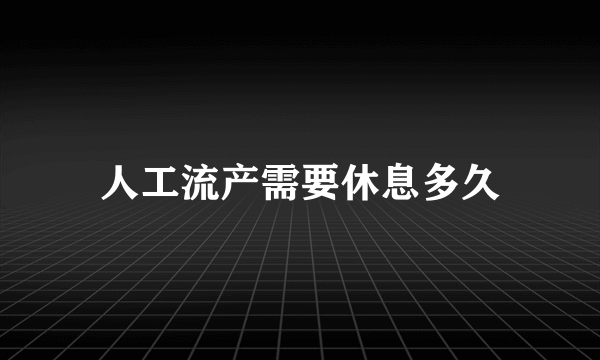 人工流产需要休息多久