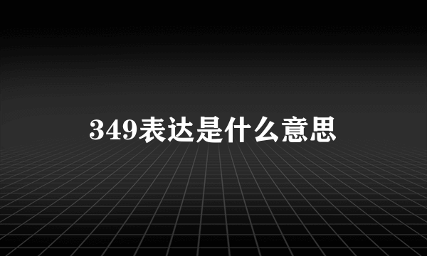 349表达是什么意思