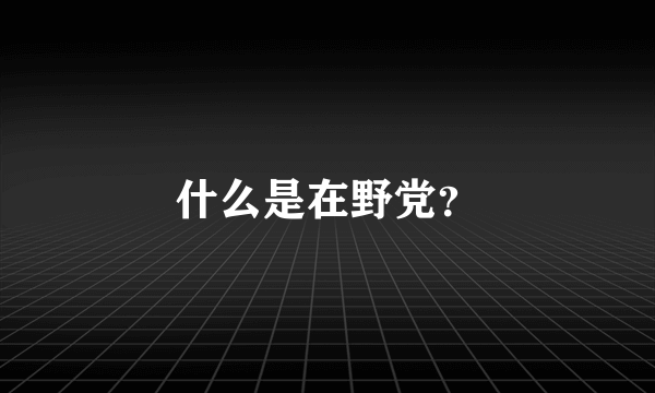 什么是在野党？