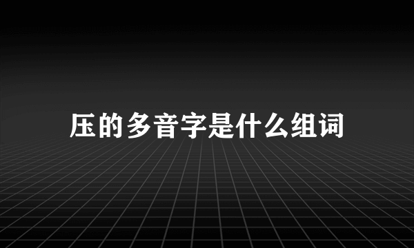 压的多音字是什么组词