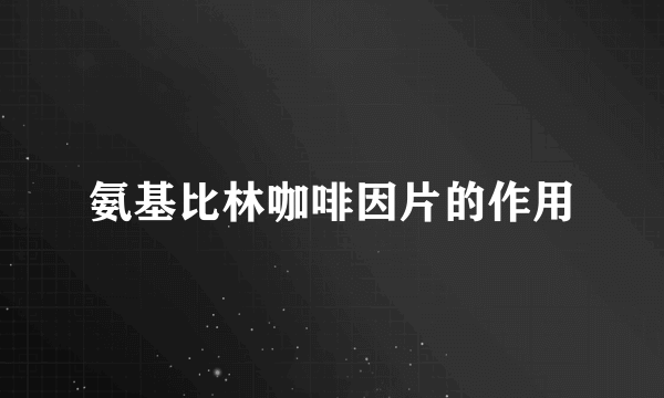 氨基比林咖啡因片的作用