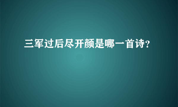 三军过后尽开颜是哪一首诗？