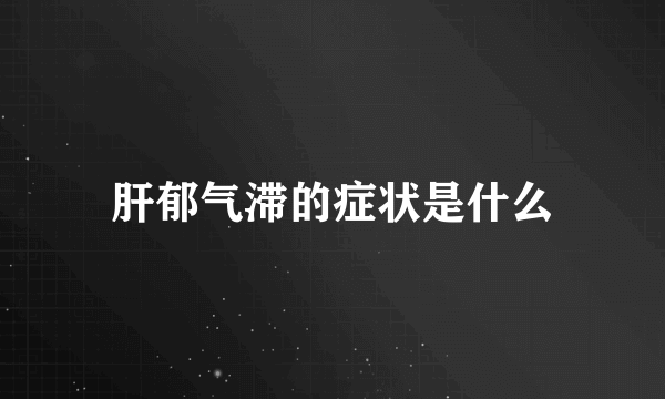 肝郁气滞的症状是什么