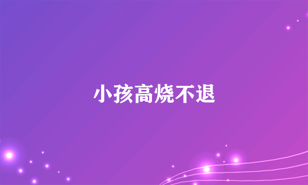 小孩高烧不退