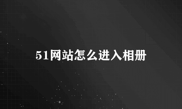 51网站怎么进入相册