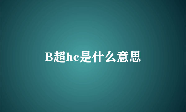 B超hc是什么意思