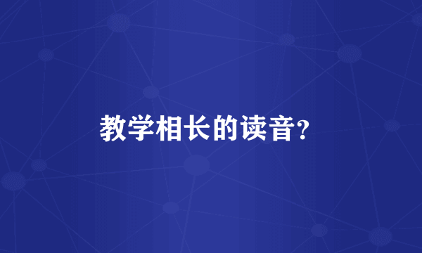 教学相长的读音？