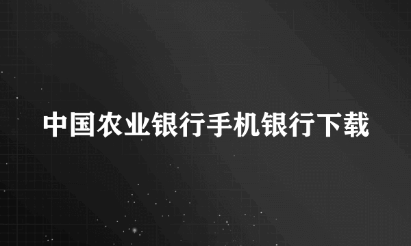 中国农业银行手机银行下载