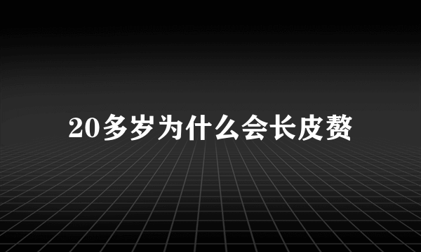 20多岁为什么会长皮赘