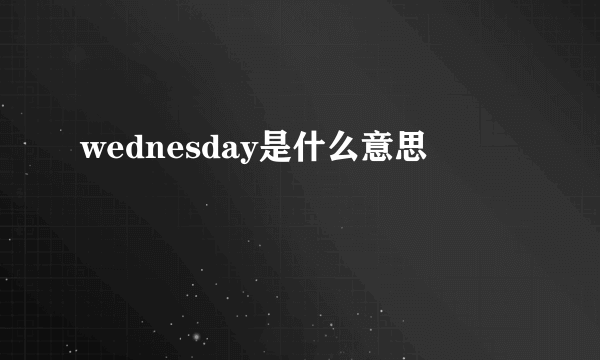 wednesday是什么意思