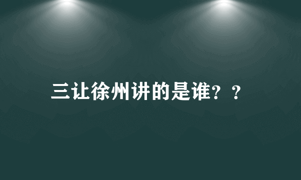 三让徐州讲的是谁？？