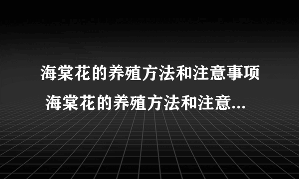 海棠花的养殖方法和注意事项 海棠花的养殖方法和注意事项有哪些