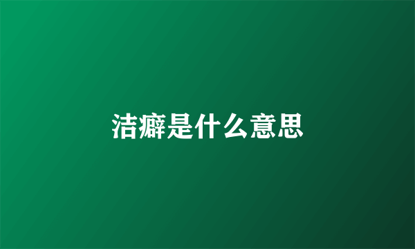 洁癖是什么意思