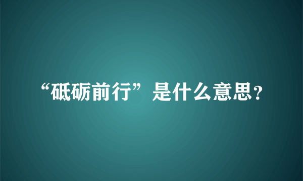 “砥砺前行”是什么意思？